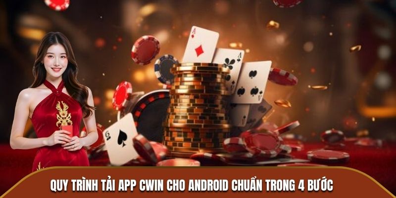 Quy trình tải app Cwin cho Android chuẩn trong 4 bước