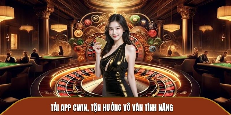 Tải app Cwin, tận hưởng vô vàn tính năng